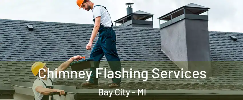 Chimney Flashing Services Bay City - MI
