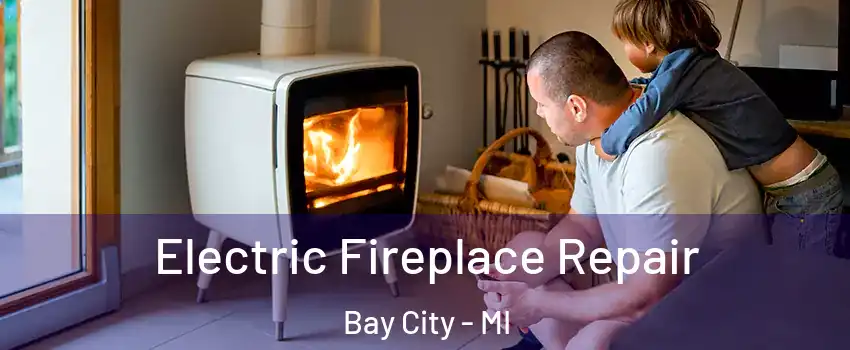  Electric Fireplace Repair Bay City - MI