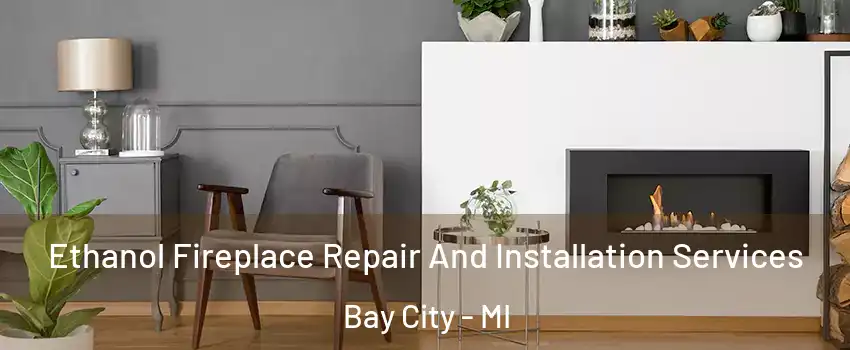  Ethanol Fireplace Repair And Installation Services Bay City - MI