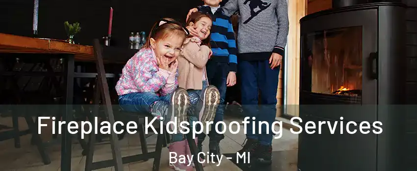  Fireplace Kidsproofing Services Bay City - MI