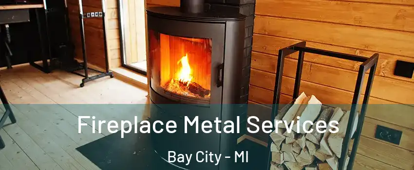 Fireplace Metal Services Bay City - MI