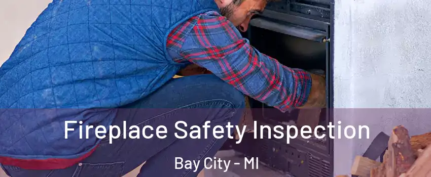  Fireplace Safety Inspection Bay City - MI