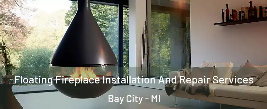 Floating Fireplace Installation And Repair Services Bay City - MI