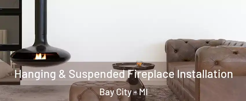  Hanging & Suspended Fireplace Installation Bay City - MI