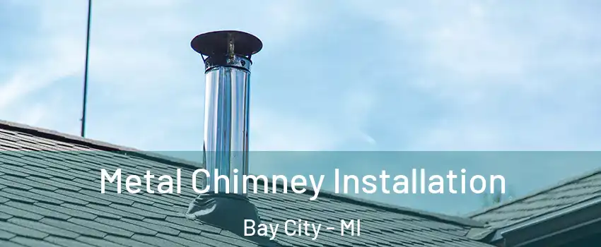  Metal Chimney Installation Bay City - MI