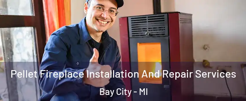  Pellet Fireplace Installation And Repair Services Bay City - MI