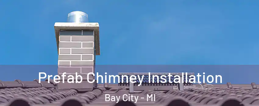  Prefab Chimney Installation Bay City - MI