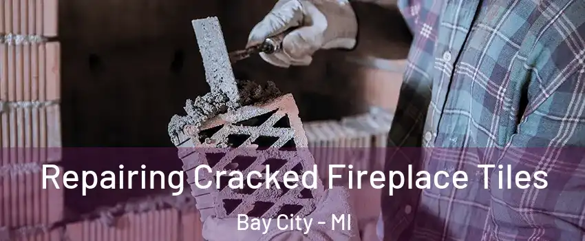  Repairing Cracked Fireplace Tiles Bay City - MI