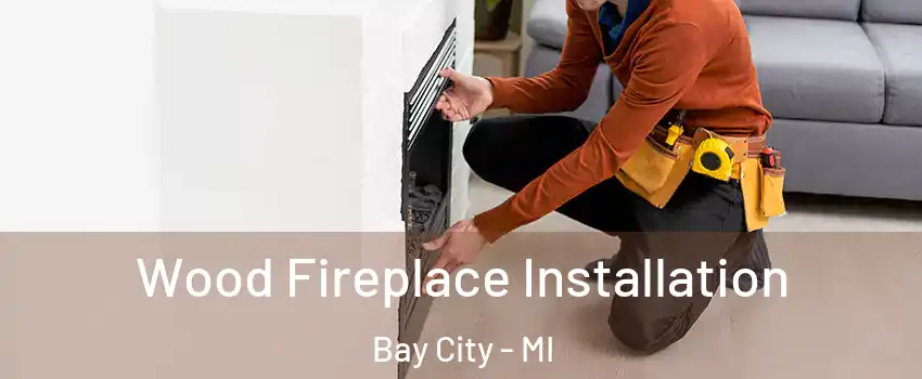  Wood Fireplace Installation Bay City - MI